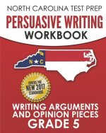 North Carolina Test Prep Persuasive Writing Workbook Grade 5: Writing Arguments and Opinion Pieces