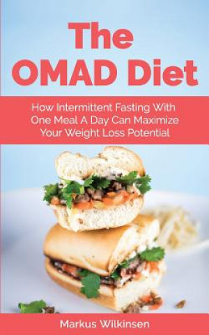 The OMAD Diet: How Intermittent Fasting With One Meal A Day Can Maximize Your Weight Loss Potential