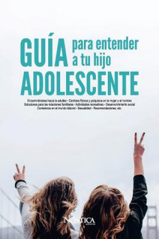 Guía Para Entender a Tu Hijo Adolescente