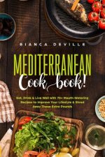 The Mediterranean Cookbook: Eat, Drink & Live Well with 70+ Mouth-Watering Recipes to Improve Your Lifestyle & Shred Away Those Extra Pounds.