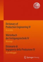 Dictionary of Production Engineering IV - Assembly   Woerterbuch der Fertigungstechnik IV - Montage   Dizionario di Ingegneria della Produzione IV - M