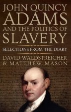 John Quincy Adams and the Politics of Slavery