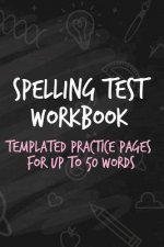Spelling Test Workbook: Templated Practice Pages for Up to 50 Words