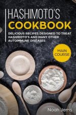 Hashimoto's Cookbook: Main Course - Delicious Recipes Designed to Treat Hashimoto's and Many Other Autoimmune Diseases(aip & Thyroid Effecti