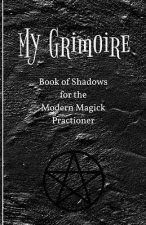 My Grimoire: Book of Shadows for the Modern Magick Practitioner