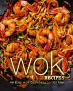 Wok Recipes: An Easy Wok Cookbook for Stir Fries