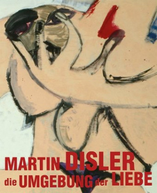 Martin Disler - Die Umgebung der Liebe