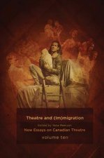 Theatre and (Im)Migration: New Essays in Canadian Theatre, Vol. 10