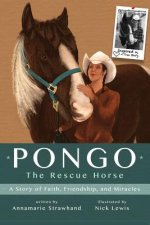 Pongo The Rescue Horse: A Story of Faith, Friendship and Miracles