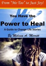You Have the Power to Heal: A Guide to Change Life Stories