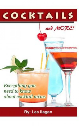 Cocktails and More!: Everything You Need to Know about Cocktail Mixes