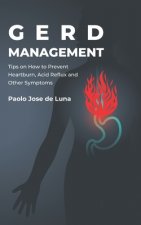 GERD Management: Tips On How To Prevent Heartburn, Acid Reflux And Other Symptoms