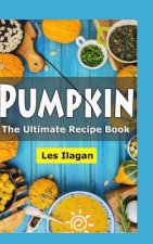 Pumpkin: The Ultimate Recipe Book