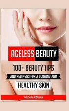 Ageless Beauty: 100+ Beauty Tips and Regimens for a Glowing and Healthy Skin