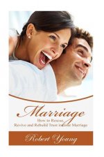 Marriage: How to Rescue, Revive and Rebuild Trust in Your Marriage