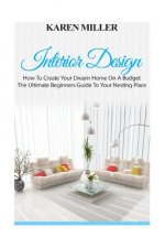 Interior Design: The Ultimate Beginners Guide to Your Nesting Place