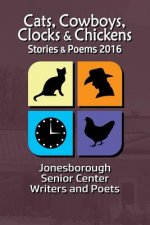 Cats, Cowboys, Clocks & Chickens: Stories & Poems 2016