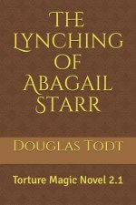 The Lynching of Abagail Starr: Torture Magic Novel 2.1