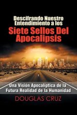 Descifrando Nuestro Entendimiento a Los Siete Sellos Del Apocalipsis