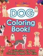 Dog Coloring Book! A Collection Of Dog Coloring Pages For Kids