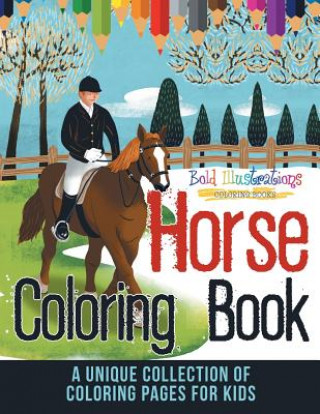 Horse Coloring Book! A Unique Collection Of Coloring Pages For Kids