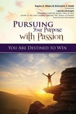 Pursuing Your Purpose With Passion: You Are Destined to Win!