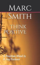 Think Positive: A Positive Mind Is a Joy Forever