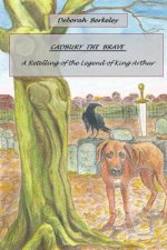 Cadbury The Brave: A Retelling of The Legend Of King Arthur