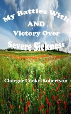 My Battles with and Victory Over Severe Sickness