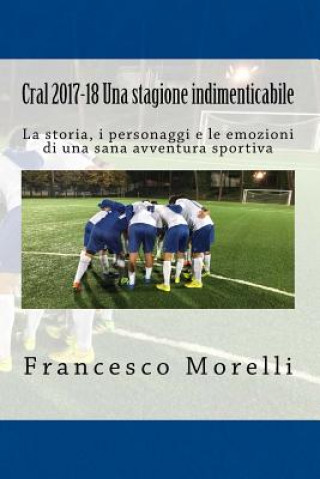 Cral 2017-18 Una stagione indimenticabile: La storia, i personaggi e le emozioni di una sana avventura sportiva