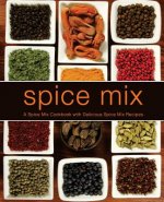 Spice Mix: A Spice Mix Cookbook with Delicious Spice Mix Recipes