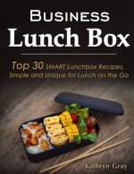 Business Lunch Box: Top 30 SMART Lunchbox Recipes, Simple and Unique for Lunch on the Go!