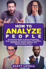 How to Analyze People: An Essential Guide to Human Psychology, Body Language, Personality Types, Persuasion, Manipulation, Human Behavior, an