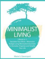 Minimalist Living: 2 Books in 1: Declutter Your Mind + Minimalist Budget using Minimalism Essentials to Declutter, Organize and Simplify