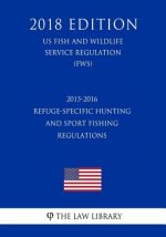 2015-2016 Refuge-Specific Hunting and Sport Fishing Regulations (US Fish and Wildlife Service Regulation) (FWS) (2018 Edition)