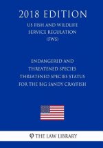 Endangered and Threatened Species - Threatened Species Status for the Big Sandy Crayfish (US Fish and Wildlife Service Regulation) (FWS) (2018 Edition