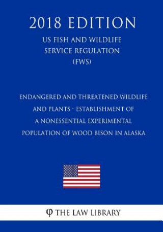 Endangered and Threatened Wildlife and Plants - Establishment of a Nonessential Experimental Population of Wood Bison in Alaska (US Fish and Wildlife