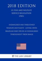 Endangered and Threatened Wildlife and Plants - Listing Seven Brazilian Bird Species as Endangered Throughout Their Range (US Fish and Wildlife Servic