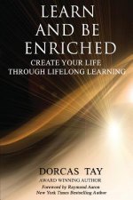 Learn & Be Enriched: Create Your Life Through Lifelong Learning
