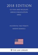 Incidental Take Permits - Marine Mammals (US Fish and Wildlife Service Regulation) (FWS) (2018 Edition)