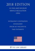 Interagency Cooperation - Endangered Species Act-Incidental Take Statements (US Fish and Wildlife Service Regulation) (FWS) (2018 Edition)