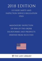 Mandatory Inspection of Fish of the Order Siluriformes and Products Derived From Such Fish (US Food Safety and Inspection Service Regulation) (FSIS) (