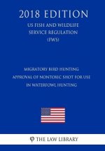 Migratory Bird Hunting - Approval of Nontoxic Shot for Use in Waterfowl Hunting (US Fish and Wildlife Service Regulation) (FWS) (2018 Edition)