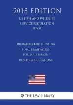 Migratory Bird Hunting - Final Frameworks for Early Season Hunting Regulations (US Fish and Wildlife Service Regulation) (FWS) (2018 Edition)