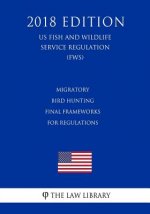 Migratory Bird Hunting - Final Frameworks for Regulations (US Fish and Wildlife Service Regulation) (FWS) (2018 Edition)