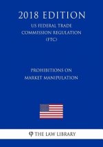 Prohibitions on Market Manipulation (US Federal Trade Commission Regulation) (FTC) (2018 Edition)