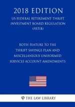Roth Feature to the Thrift Savings Plan and Miscellaneous Uniformed Services Account Amendments (US Federal Retirement Thrift Investment Board Regulat