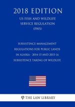 Subsistence Management Regulations for Public Lands in Alaska - 2014-15 and 2015-16 Subsistence Taking of Wildlife (US Fish and Wildlife Service Regul