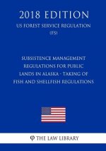 Subsistence Management Regulations for Public Lands in Alaska - Taking of Fish and Shellfish Regulations (US Forest Service Regulation) (FS) (2018 Edi