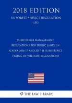 Subsistence Management Regulations for Public Lands in Alaska-2016-17 and 2017-18 Subsistence Taking of Wildlife Regulations (US Forest Service Regula